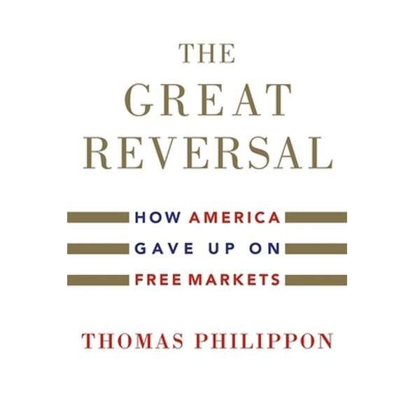 The Great Reversal /-/ How America Gave Up on Free Markets de Thomas Philippon