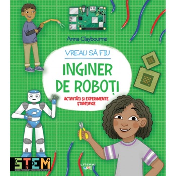 Vreau sa fiu inginer de roboti, Anna Claybourne Vreau sa fiu inginer de roboti, Anna Claybourne