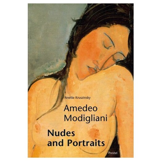 Amedeo Modigliani: Portraits and Nudes, Anette Kruszynski