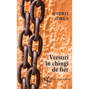 Versuri in chingi de fier - Andrei Iorga Versuri in chingi de fier - Andrei Iorga