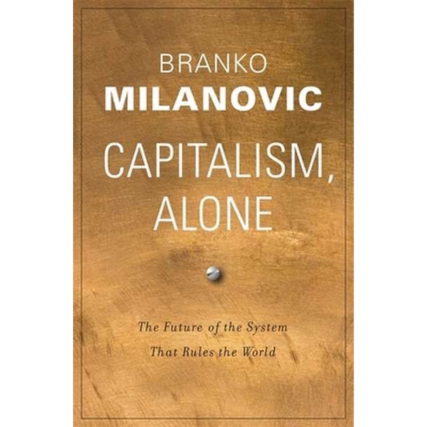 Capitalism, Alone /-/ The Future of the System That Rules the World de Branko Milanovic