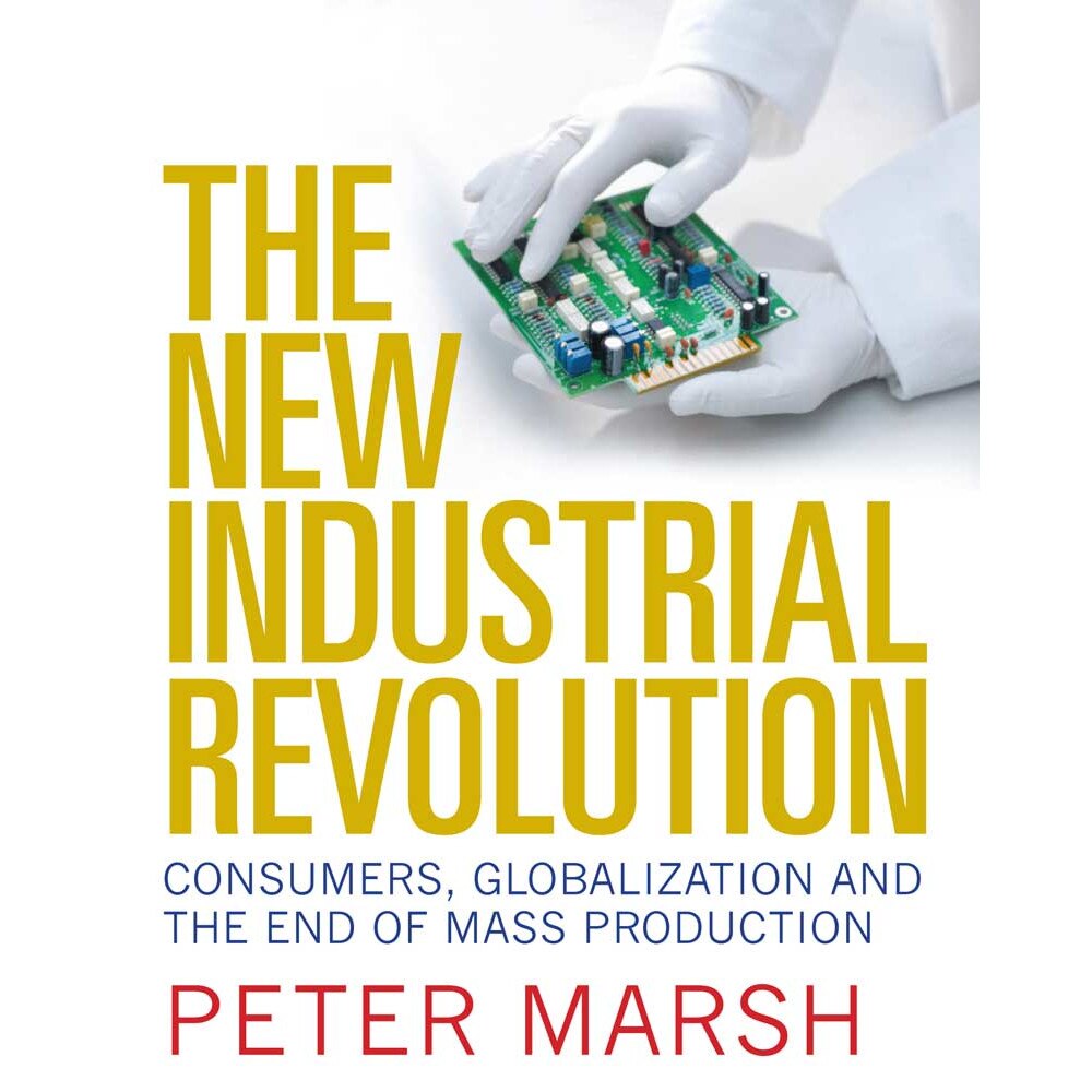The New Industrial Revolution /-/ Consumers, Globalization and the End of Mass Production de Peter T. Marsh