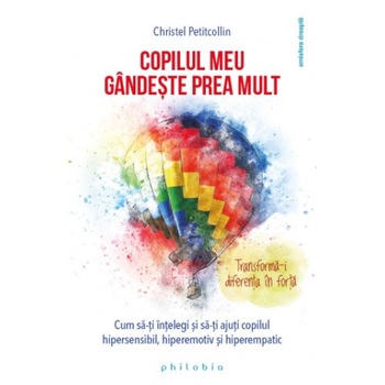 Copilul meu gandeste prea mult - Christel Petitcollin Copilul meu gandeste prea mult - Christel Petitcollin