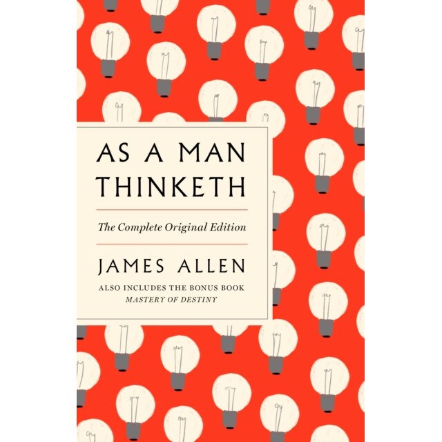 As a Man Thinketh: The Complete Original Edition: With the Bonus Book Mastery of Destiny (Essential Success Classics), James Allen (Author)