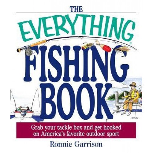The Everything Fishing Book Everything Fishing Book: Grab Your Tackle Box and Get Hooked on America's Favorite Ougrab Your Tackle Box and Get Hooked o, Ronnie Garrison