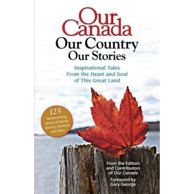 Our Canada Our Country Our Stories: Inspirational Tales from the Heart and Soul of This Great Land, Our Canada Magazine a. Division of Reade (Editor)