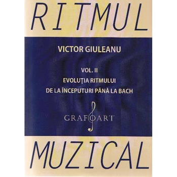 Ritmul muzical vol.2: Evolutia ritmului de la inceputuri pana la bach - Victor Giuleanu Ritmul muzical vol.2: Evolutia ritmului de la inceputuri pana la bach - Victor Giuleanu