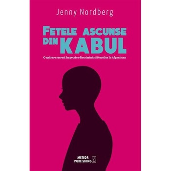Fetele ascunse din Kabul - Jenny Nordberg Fetele ascunse din Kabul - Jenny Nordberg