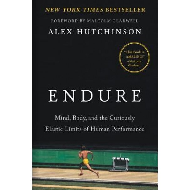 Endure: Mind, Body, and the Curiously Elastic Limits of Human Performance, Alex Hutchinson (Author)