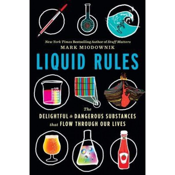 Liquid Rules: The Delightful and Dangerous Substances That Flow Through Our Lives, Mark Miodownik (Author)