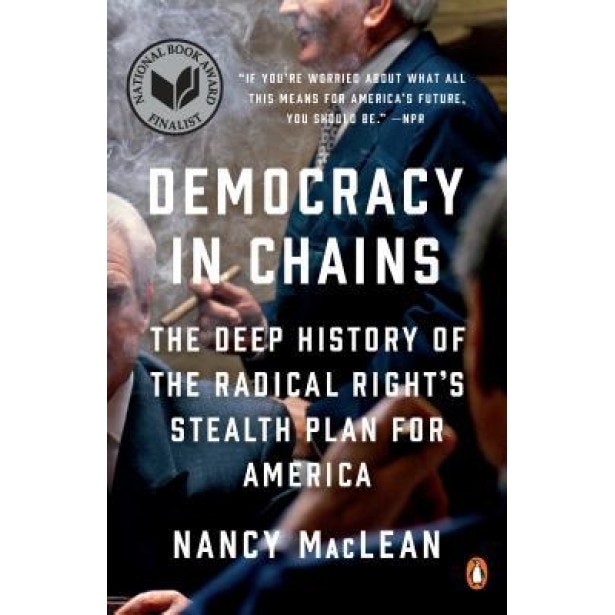 Democracy in Chains: The Deep History of the Radical Right's Stealth Plan for America, Nancy MacLean (Author)