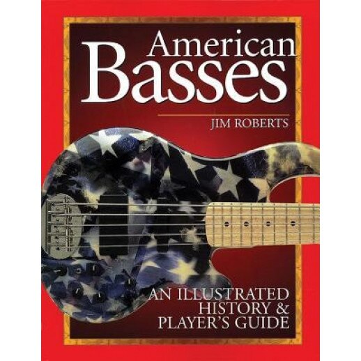 American Basses: An Illustrated History & Player's Guide, Jim Roberts (Author)