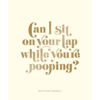 Can I Sit on Your Lap While You're Pooping? Can I Sit on Your Lap While You're Pooping?