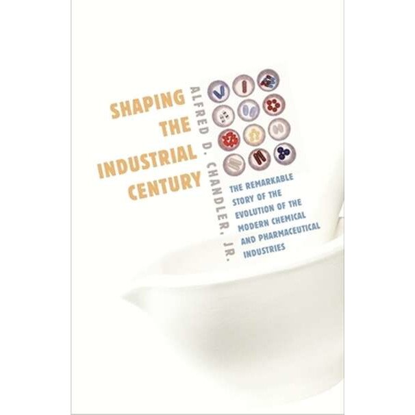 Shaping the Industrial Century /-/ The Remarkable Story of the Evolution of the Modern Chemical and Pharmaceutical Industries de Alfred D. Chandler