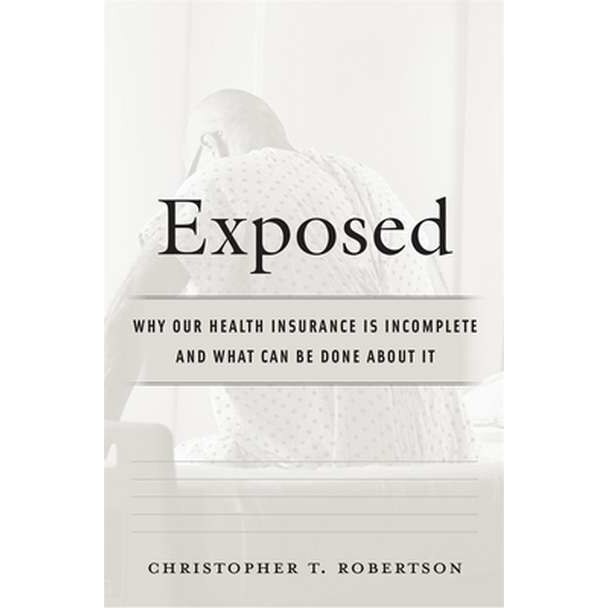 Exposed /-/ Why Our Health Insurance Is Incomplete and What Can Be Done about It de Christopher T. Robertson