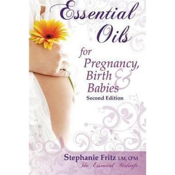 Essential Oils for Pregnancy, Birth, and Babies 2nd Edition - Stephanie Fritz