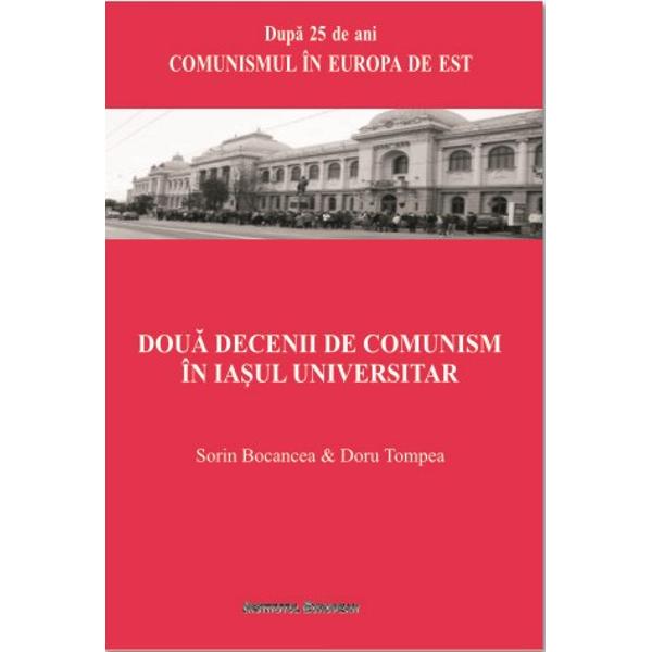 Doua decenii de comunism in Iasul universitar - Sorin Bocancea, Doru Tompea