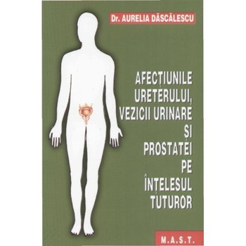 Afectiunile ureterului, vezicii urinare si prostatei pe intelesul tuturor - Aurelia Dascalescu Afectiunile ureterului, vezicii urinare si prostatei pe intelesul tuturor - Aurelia Dascalescu