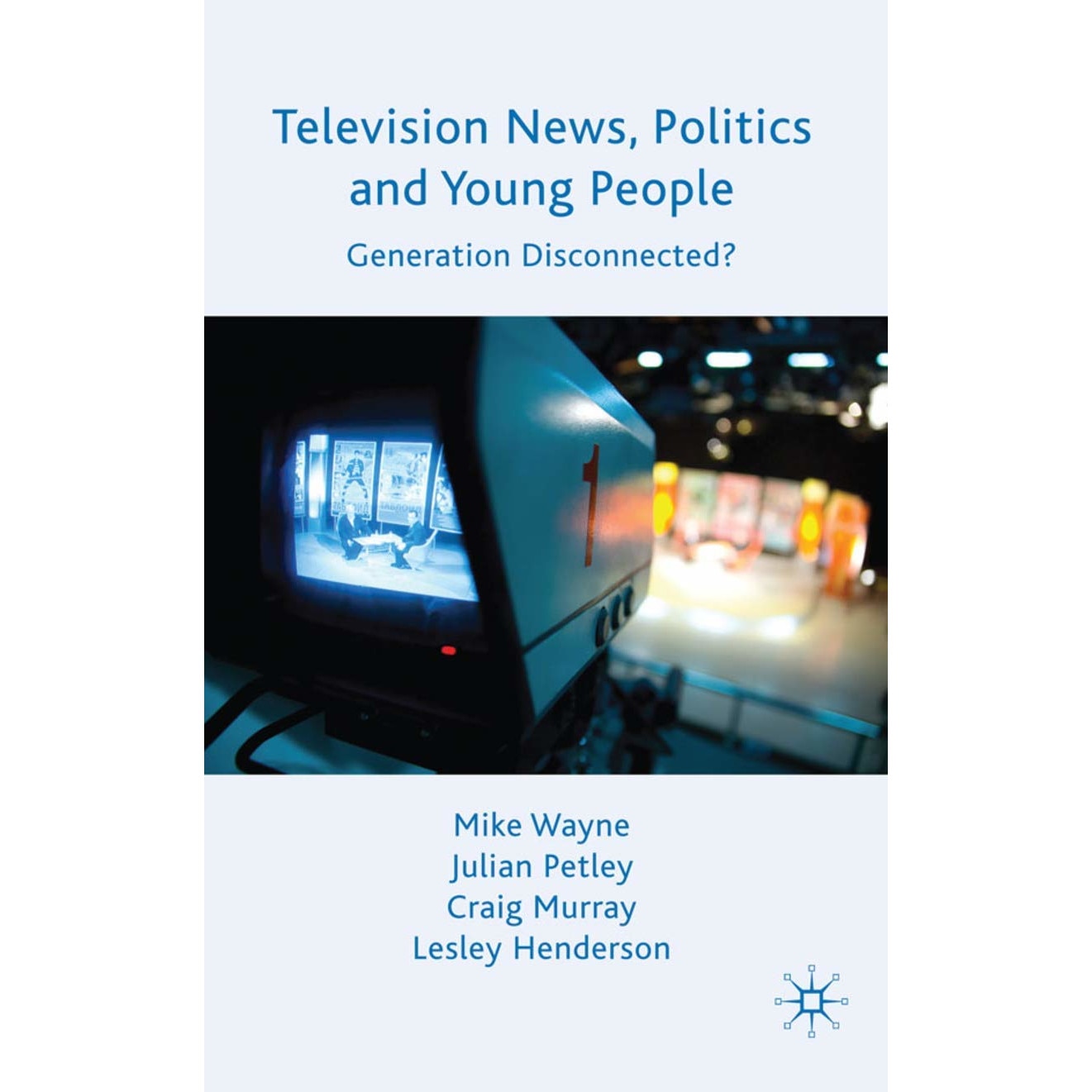 Television News Politics and Young People - Mike WayneJulian PetleyCraig MurrayLesley Henderson, ed 2010