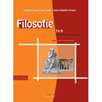 Filosofie - Clasa 12 - Tip B - Eugenia Olariu, Iulia Lazar, Doina Angelica Arama Filosofie - Clasa 12 - Tip B - Eugenia Olariu, Iulia Lazar, Doina Angelica Arama
