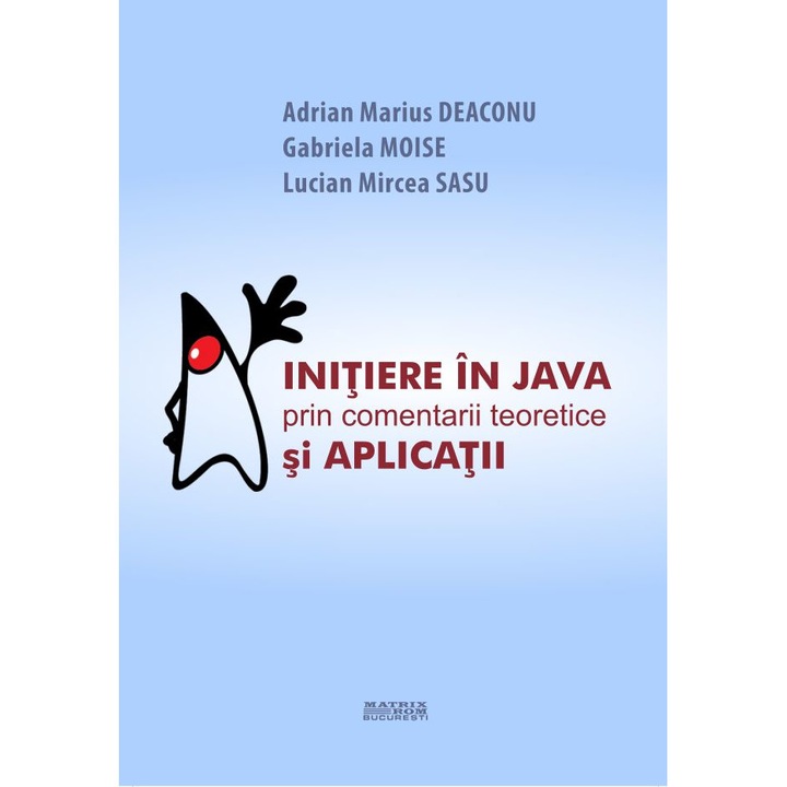 Initiere in Java prin comentarii teoretice si aplicatii, Adrian Marius Deaconu, Gabriela Moise, Lucian Mircea Sasu
