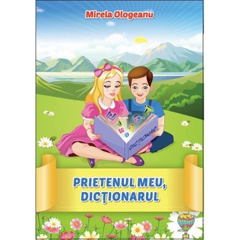 Prietenul meu, dictionarul - Mirela Ologeanu Prietenul meu, dictionarul - Mirela Ologeanu