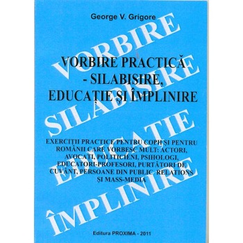 Vorbire practica - Silabisire, educatie si implinire - George V. Grigore Vorbire practica - Silabisire, educatie si implinire - George V. Grigore