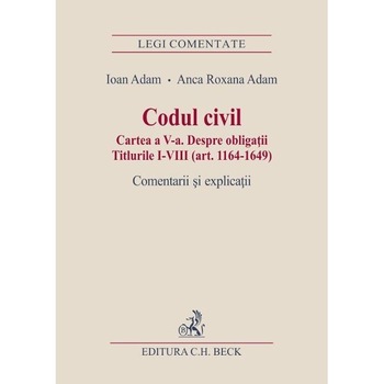 Codul civil. Cartea V. Despre obligații - Ioan Adam, Anca Roxana Adam Codul civil. Cartea V. Despre obligații - Ioan Adam, Anca Roxana Adam