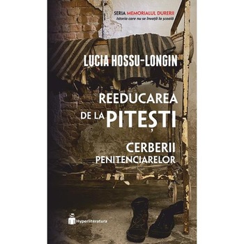 Reeducarea de la Pitesti - Lucia Hossu-Longin Reeducarea de la Pitesti - Lucia Hossu-Longin