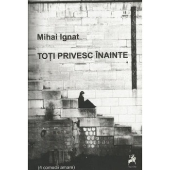 Toti privesc inainte - Mihai Ignat Toti privesc inainte - Mihai Ignat