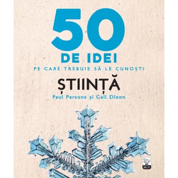 50 de idei pe care trebuie sa le cunosti. Stiinta - Paul Parsons, Gail Dixon 50 de idei pe care trebuie sa le cunosti. Stiinta - Paul Parsons, Gail Dixon