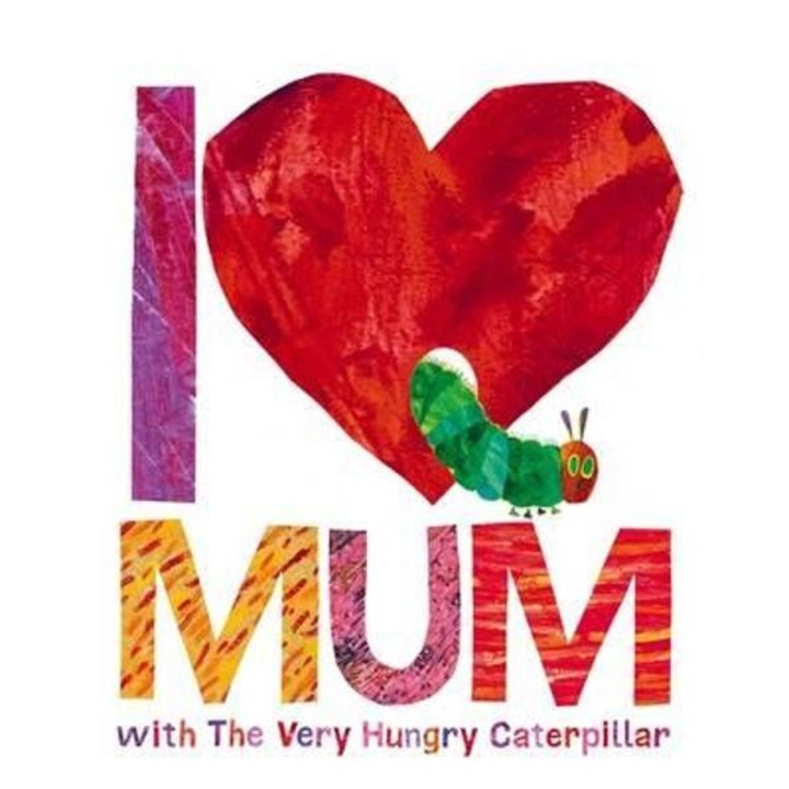 I Love Mum with The Very Hungry Caterpillar - Carle Eric