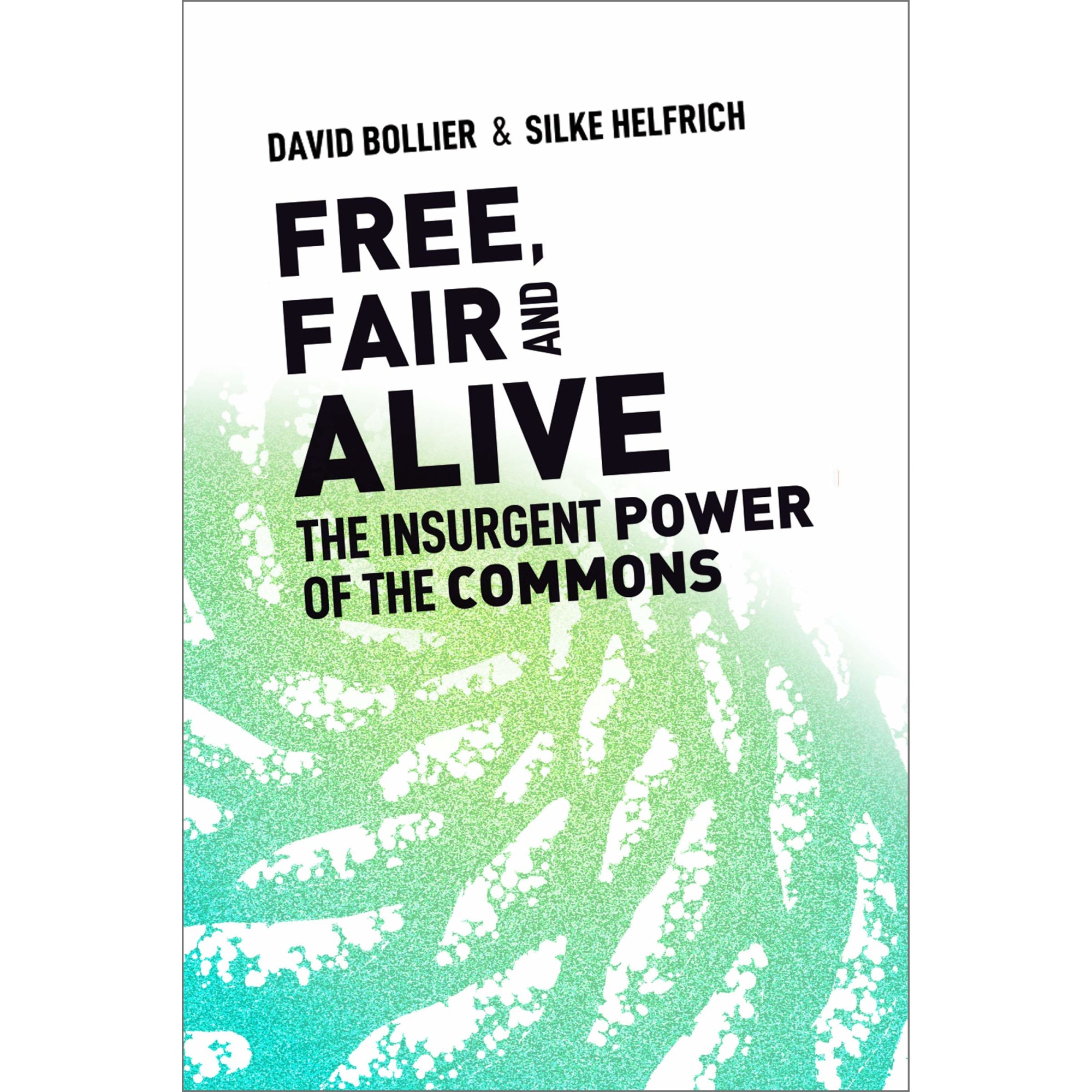 Free, Fair and Alive - David BollierSilke Helfrich