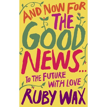 And Now For The Good News - Ruby Wax, ed 2020 And Now For The Good News - Ruby Wax, ed 2020
