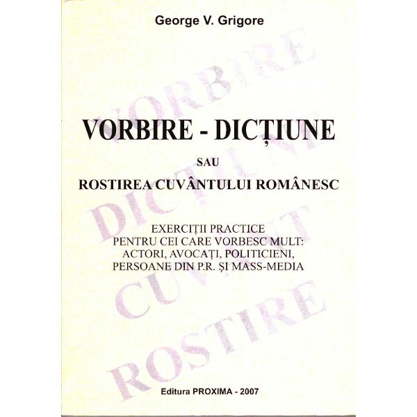 Vorbire - Dictiune sau Rostirea Cuvantului Romanesc - George V.Grigore