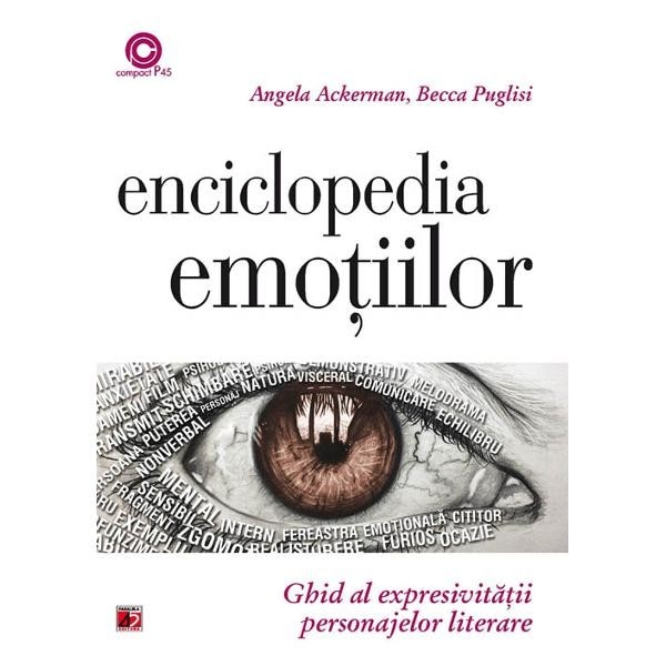 Enciclopedia Emotiilor. Ghid Al Expresivitatii personajelor Literare - Angela Ackerman; Becca Puglisi