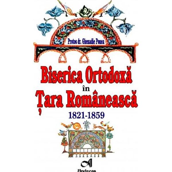 Biserica ortodoxa in Tara Romaneasca. 1821-1859 - Ghenadie Ponea