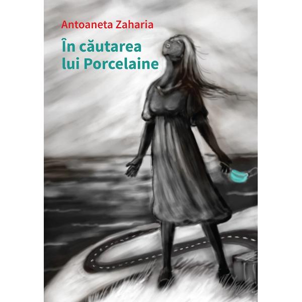 In cautarea lui Porcelaine - Antoaneta Zaharia