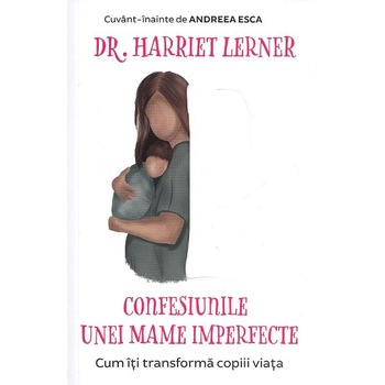 Confesiunile unei mame imperfecte Ed.2020 - Harriet Lerner Confesiunile unei mame imperfecte Ed.2020 - Harriet Lerner