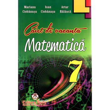 Caiet de vacanta pentru clasa a VII-a Matematica, autor Artur Balauca Caiet de vacanta pentru clasa a VII-a Matematica, autor Artur Balauca