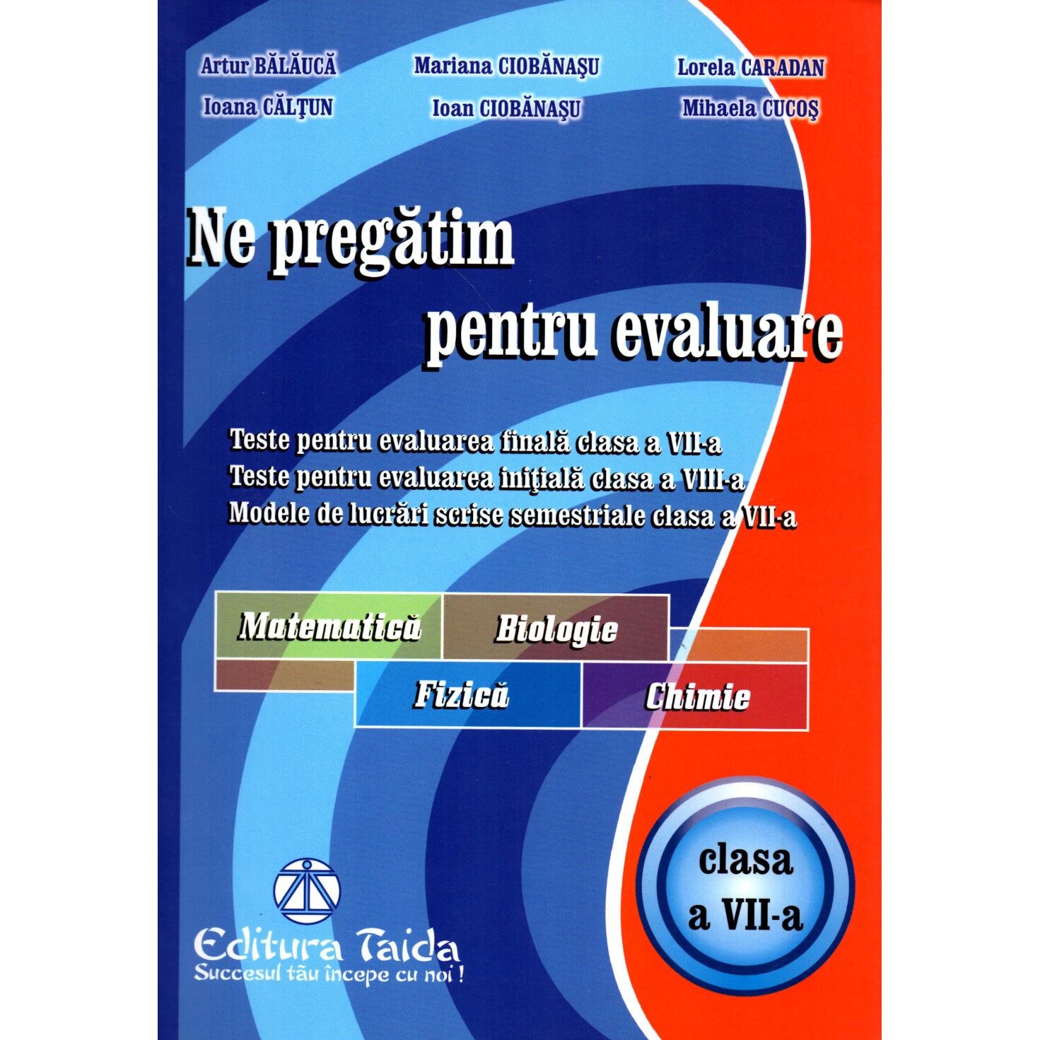Ne pregatim pentru evaluare, clasa a VII-a Matematica, Biologie, Fizica, Chimie, autor Artur Balauca