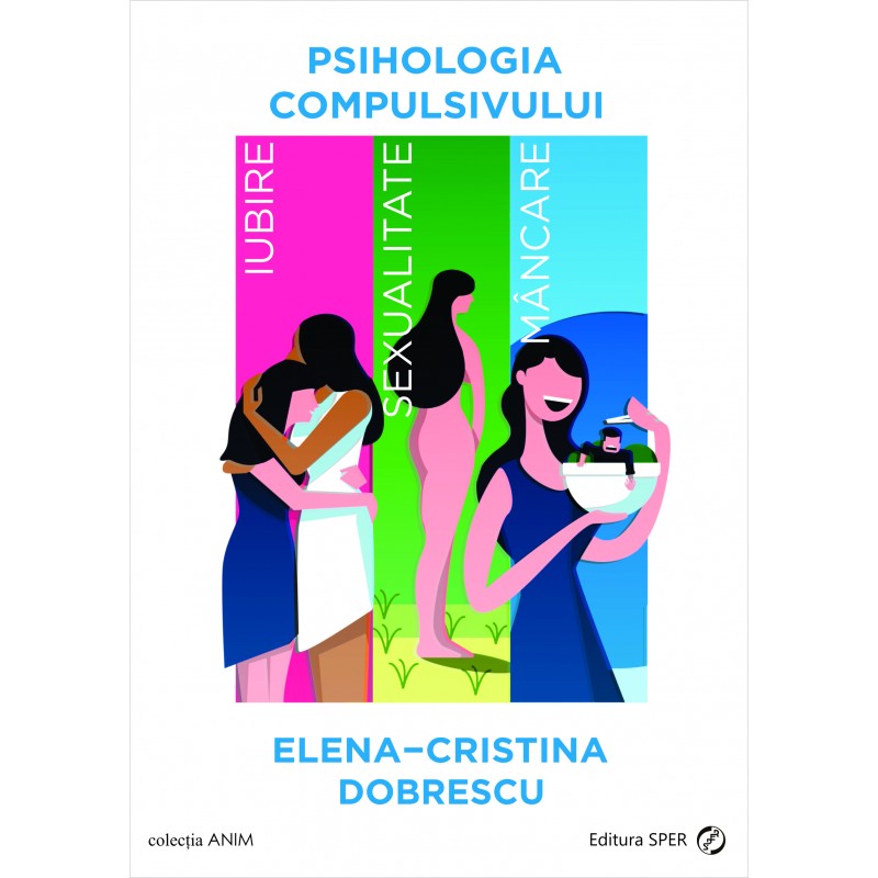 Psihologia compulsivului. Iubire, sexualitate, mancare - Elena Cristina Dobrescu, editia 2019