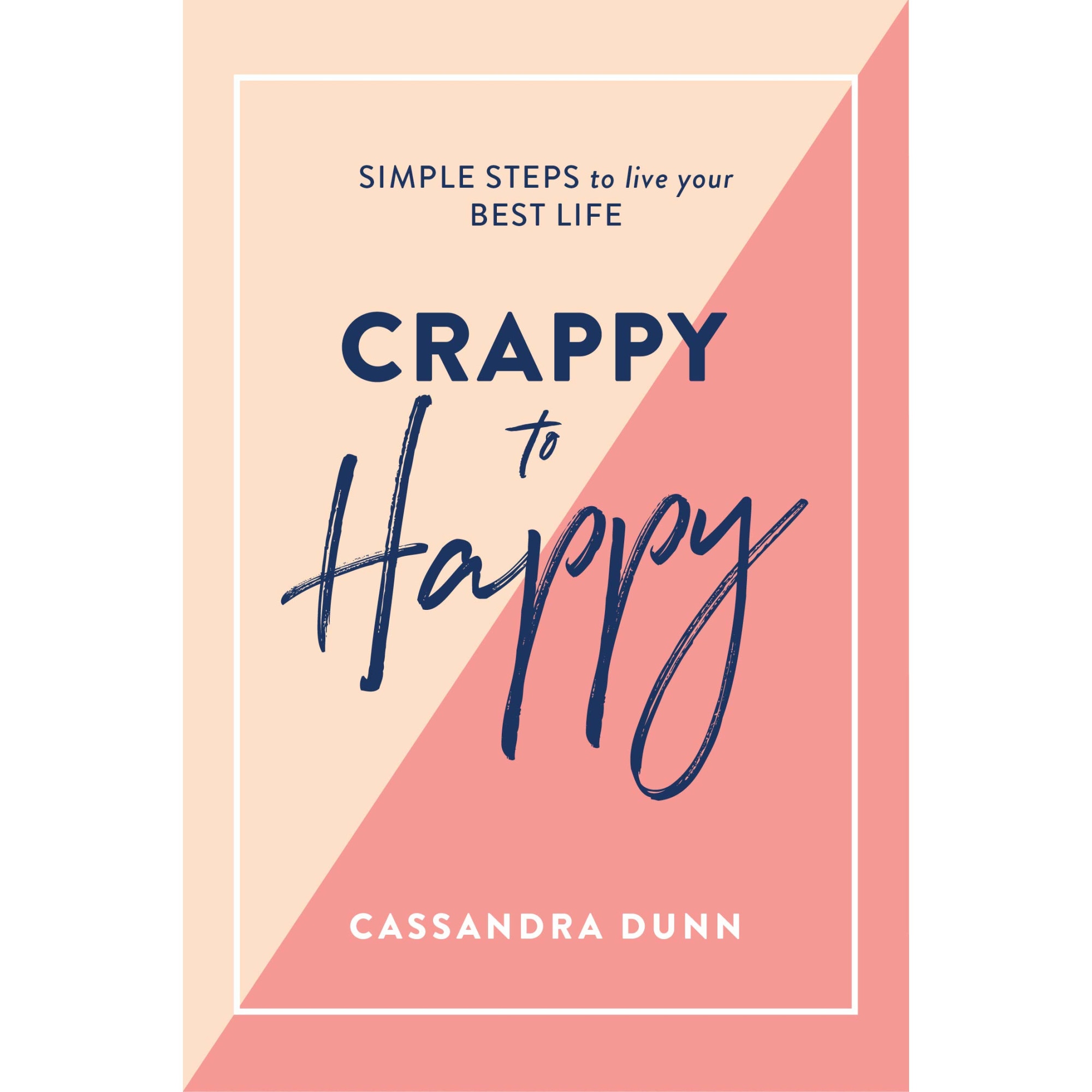Crappy to Happy: Simple Steps to Live Your Best Life - Cassandra Dunn, editia 2019