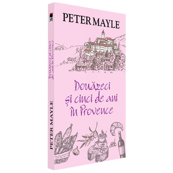 Douazeci si cinci de ani in Provence,Peter Mayle Douazeci si cinci de ani in Provence,Peter Mayle