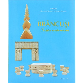 Brancusi - sculptor crestin ortodox, Daniel, Patriarhul Bisericii Ortodoxe Romane Brancusi - sculptor crestin ortodox, Daniel, Patriarhul Bisericii Ortodoxe Romane