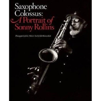 Saxophone Colossus: A Portrait of Sonny Rollins - Bob Blumenthal Saxophone Colossus: A Portrait of Sonny Rollins - Bob Blumenthal