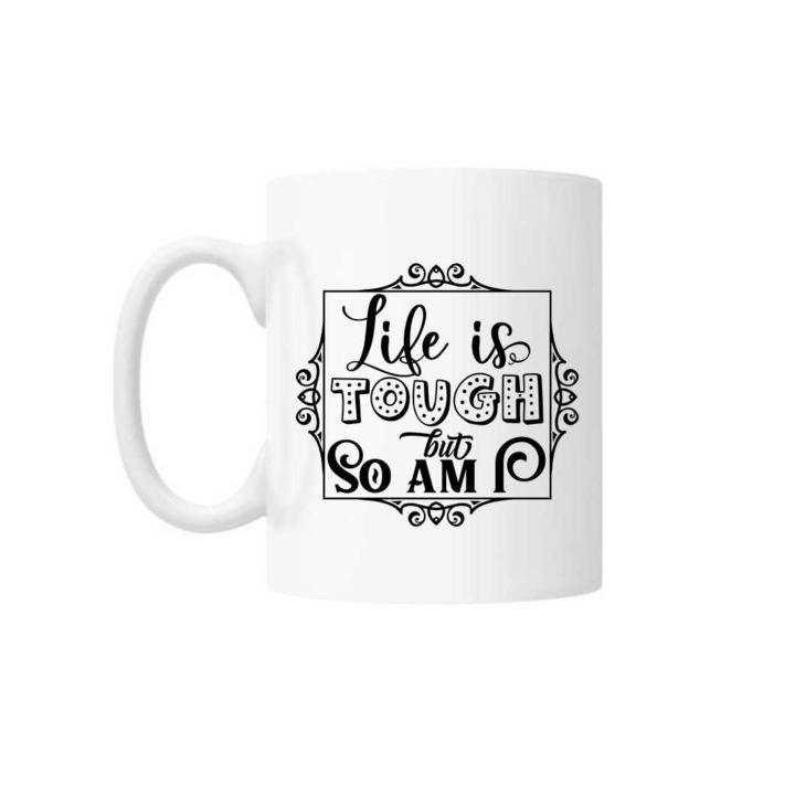 Cana cu mesaj "Life is tought but so am I" 300 ml