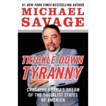 Trickle Down Tyranny: Crushing Obama's Dream of the Socialist States of America - Professor Michael Savage Trickle Down Tyranny: Crushing Obama's Dream of the Socialist States of America - Professor Michael Savage