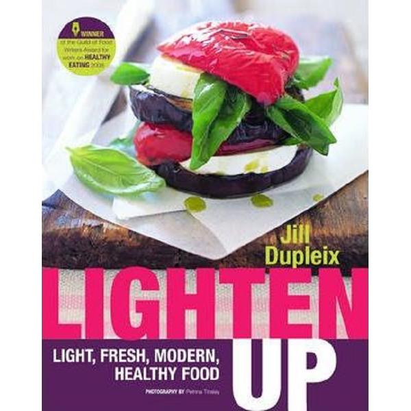 Lighten Up: Light, Fresh, Modern, Healthy Food - Jill Dupleix