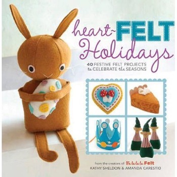 Heart-Felt Holidays: 40 Festive Felt Projects to Celebrate the Seasons - Amanda Carestio, Kathy Sheldon Heart-Felt Holidays: 40 Festive Felt Projects to Celebrate the Seasons - Amanda Carestio, Kathy Sheldon
